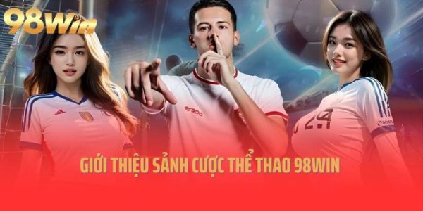 Hệ thống kèo cược tại thể thao 98win