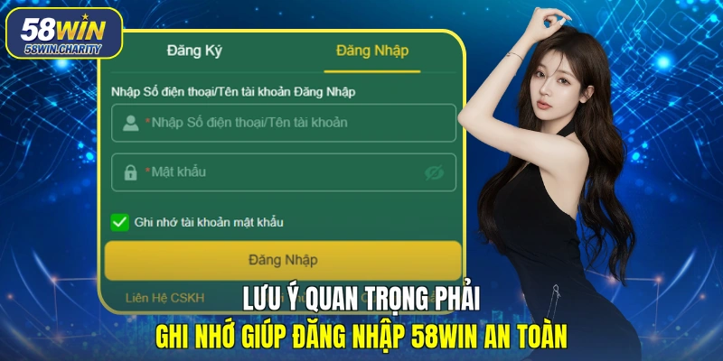 Lưu ý quan trọng phải ghi nhớ giúp đăng nhập 58WIN an toàn