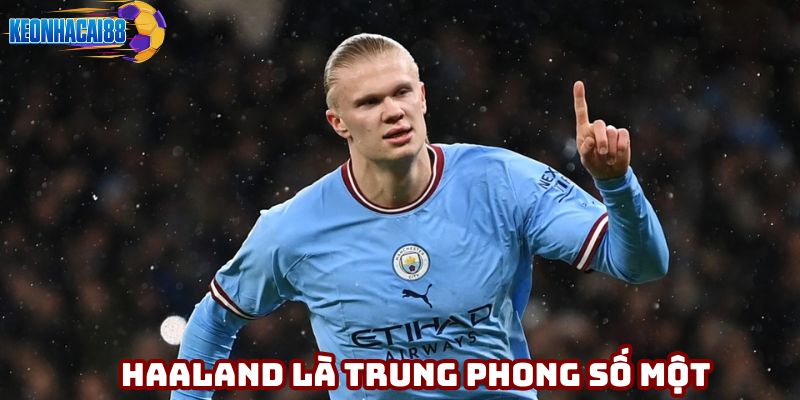 Haaland là trung phong số một ở thời điểm hiện tại