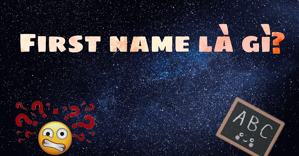 First name là gì - Vai trò của Middle name First name là gì - Vai trò của Middle name
