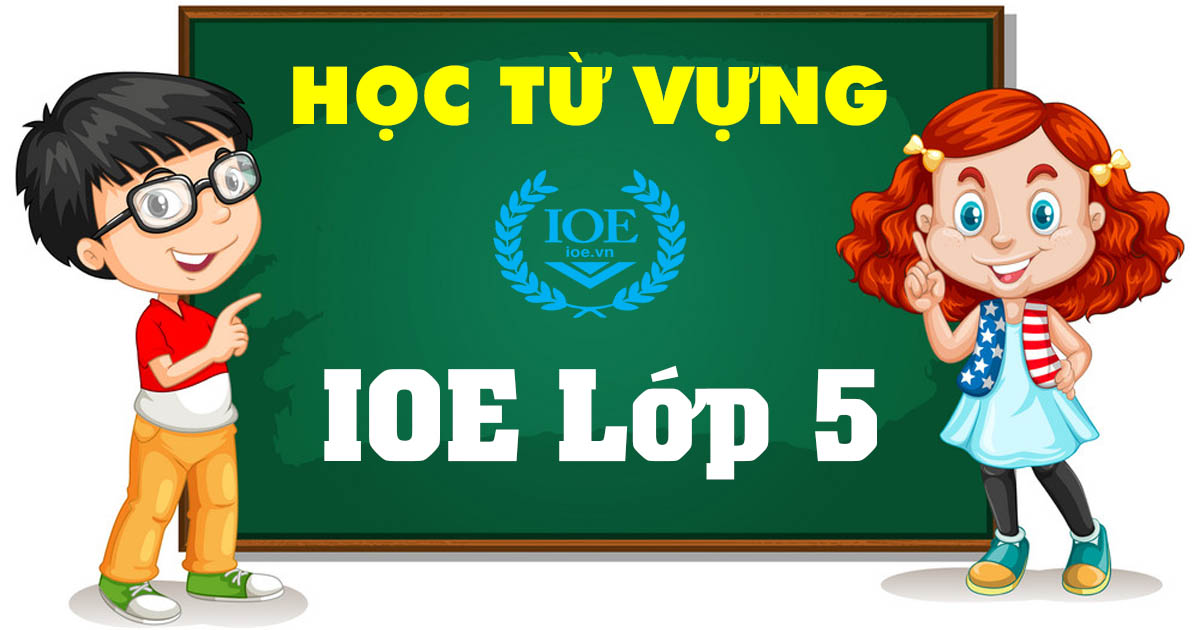 IOE lớp 5 - Nội dung từ vựng cốt lõi IOE lớp 5 - Nội dung từ vựng cốt lõi