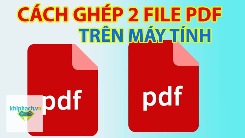 Ghép file pdf - Ghép file pdf là gì và khi nào nên sử dụng? Ghép file pdf - Ghép file pdf là gì và khi nào nên sử dụng?