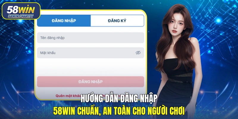 Hướng Dẫn Đăng Nhập 58WIN Chuẩn, An Toàn Cho Người Chơi